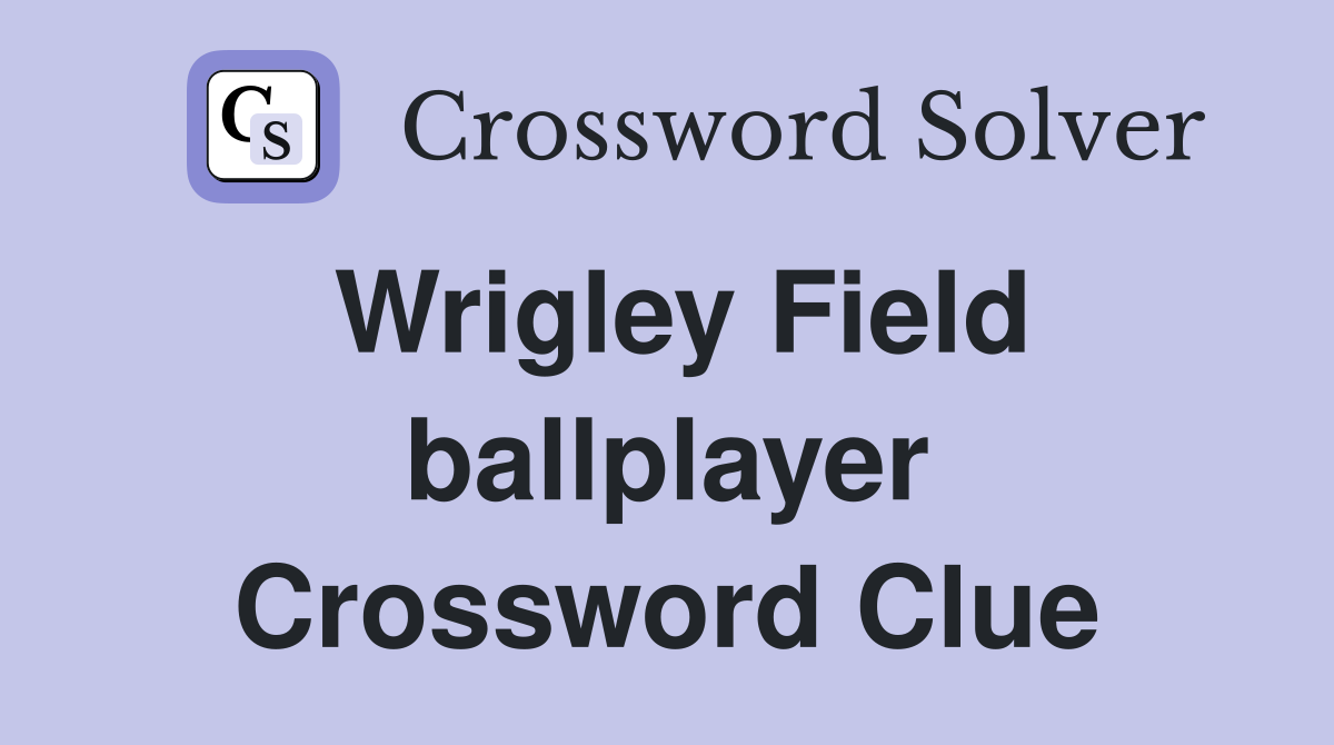 Wrigley Field ballplayer Crossword Clue