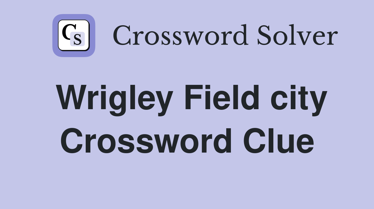 Wrigley Field city Crossword Clue
