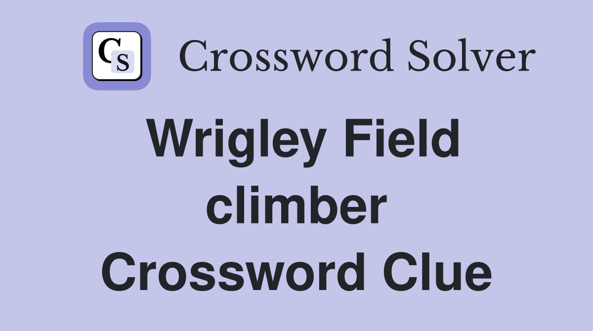 Wrigley Field climber Crossword Clue