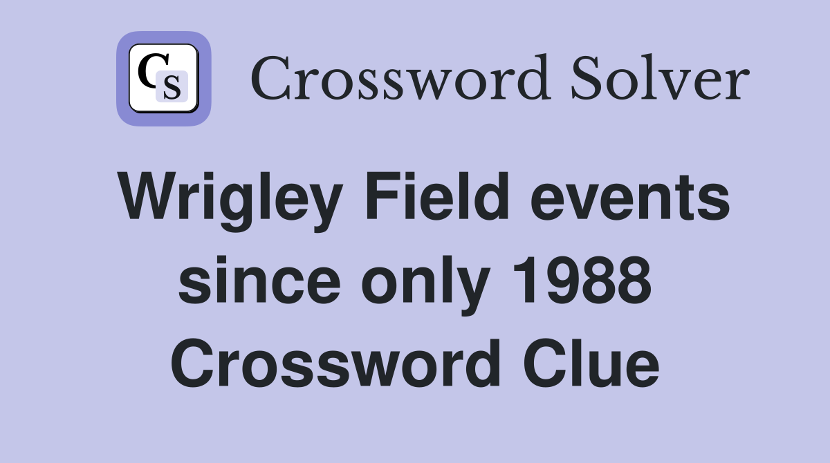 Wrigley Field events since only 1988 Crossword Clue