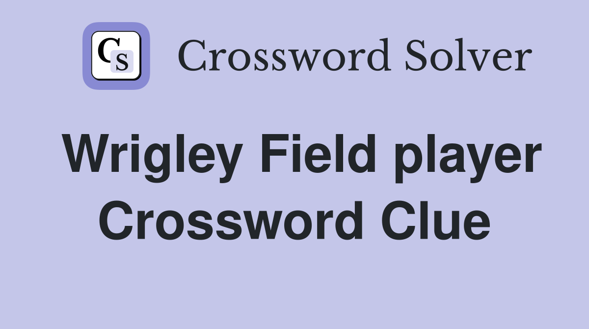 Wrigley Field player Crossword Clue