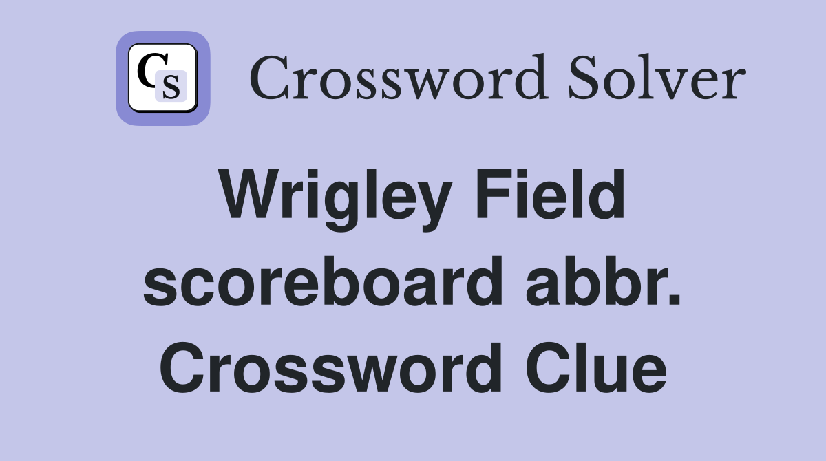 Wrigley Field scoreboard abbr. Crossword Clue