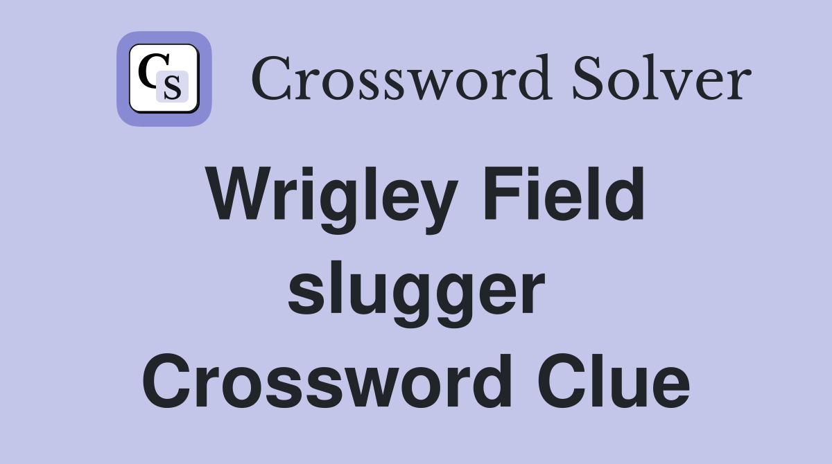 Wrigley Field slugger Crossword Clue