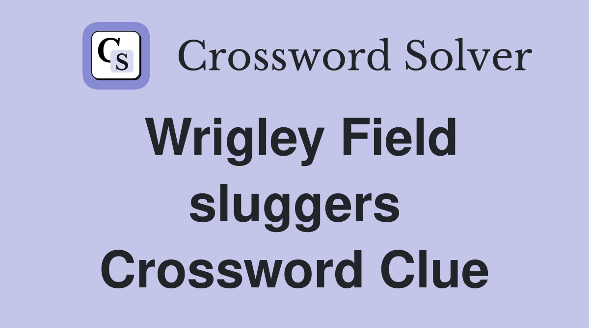 Wrigley Field sluggers Crossword Clue