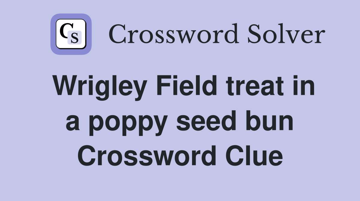 Wrigley Field treat in a poppy seed bun Crossword Clue