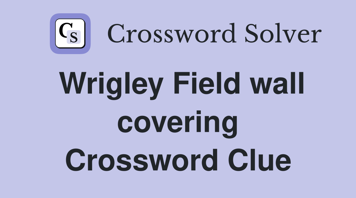 Wrigley Field wall covering Crossword Clue