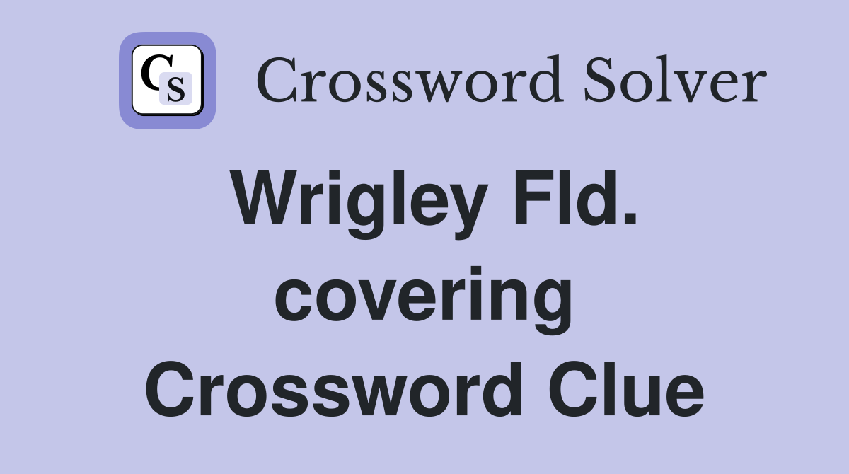 Wrigley Fld. covering Crossword Clue