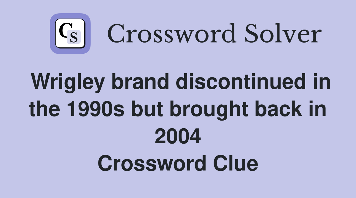 Wrigley brand discontinued in the 1990s but brought back in 2004 Crossword Clue
