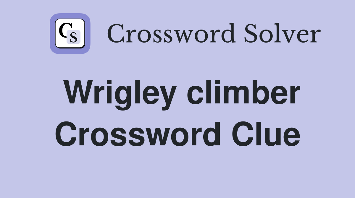 Wrigley climber Crossword Clue