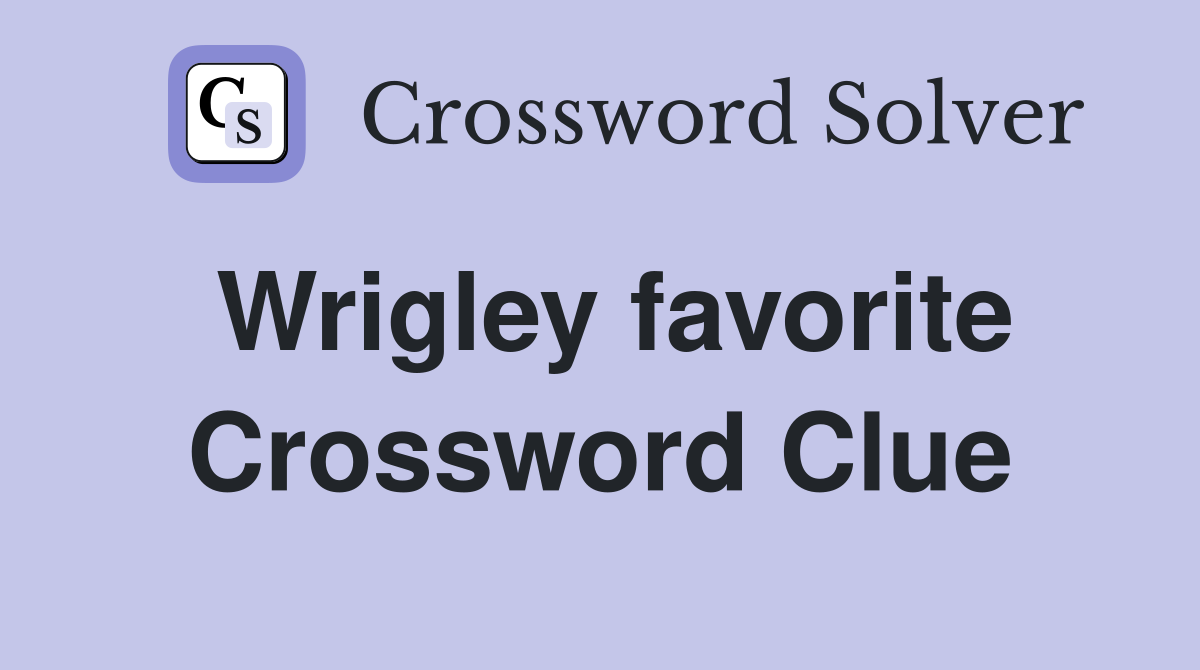 Wrigley favorite Crossword Clue