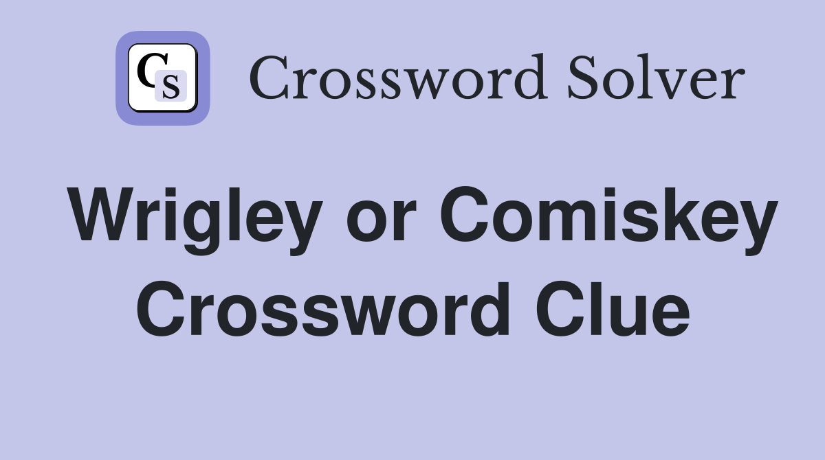 Wrigley or Comiskey Crossword Clue