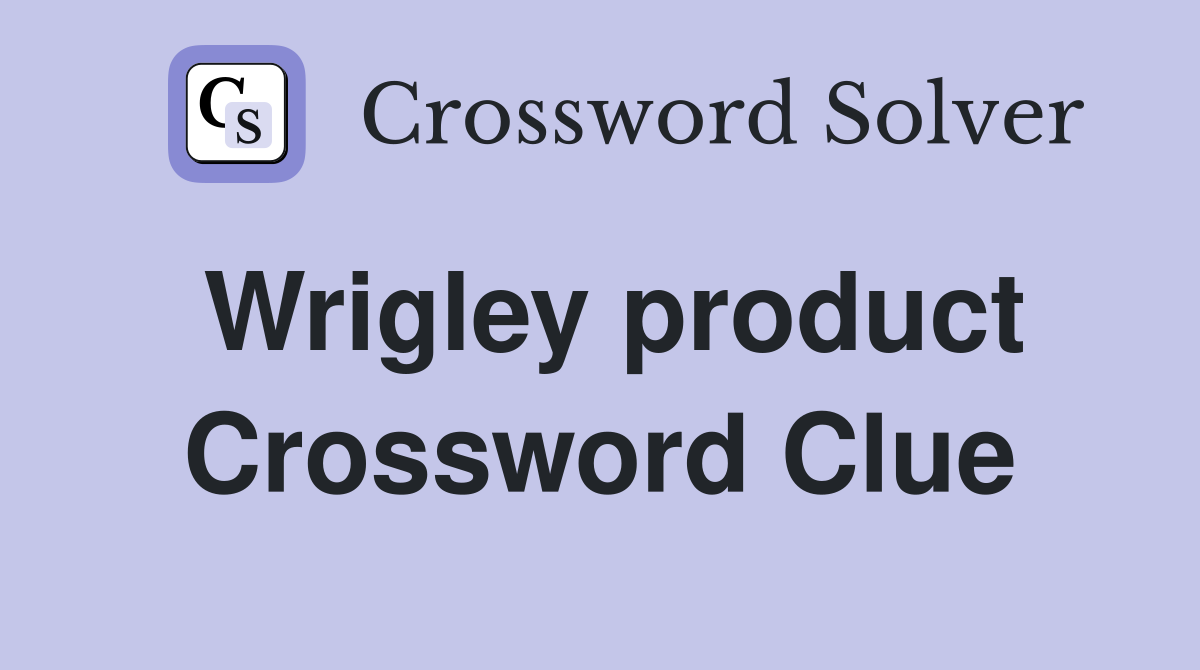 Wrigley product Crossword Clue