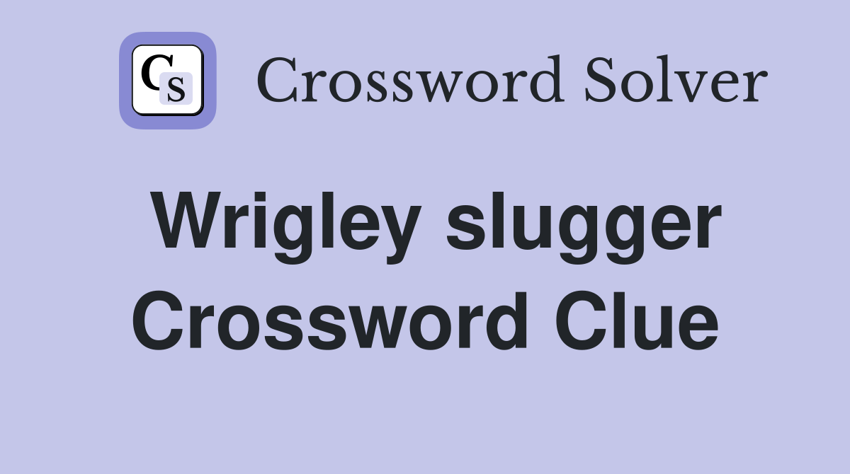 Wrigley slugger Crossword Clue