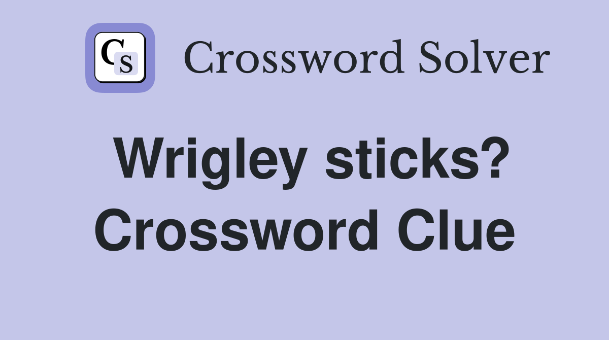 Wrigley sticks? Crossword Clue