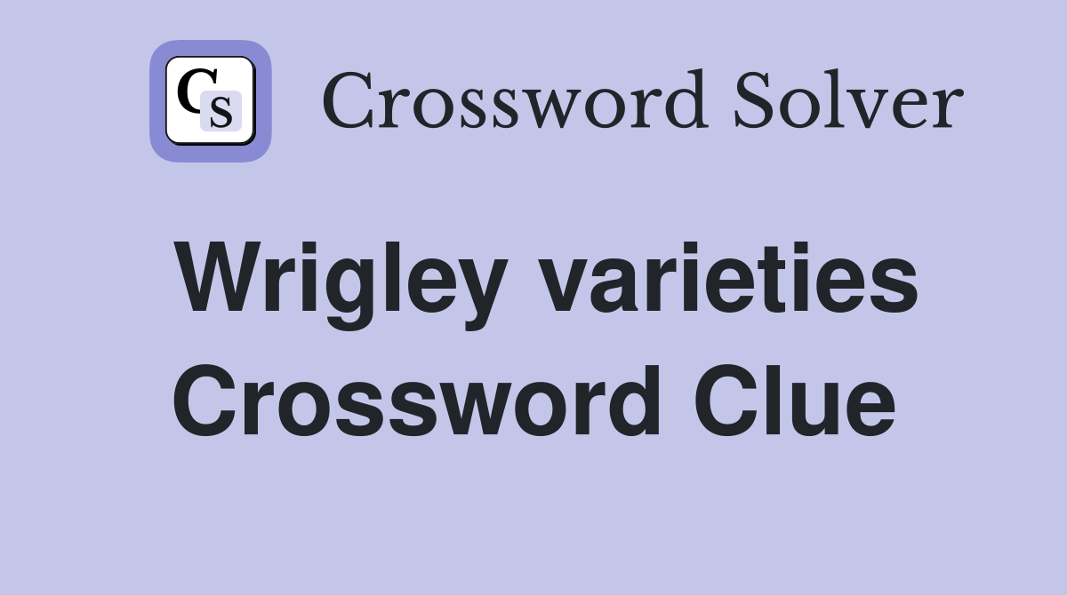 Wrigley varieties Crossword Clue
