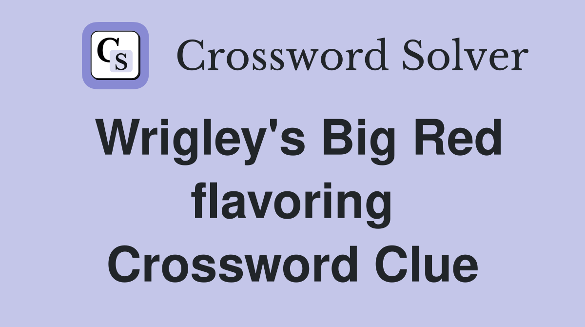 Wrigley's Big Red flavoring Crossword Clue