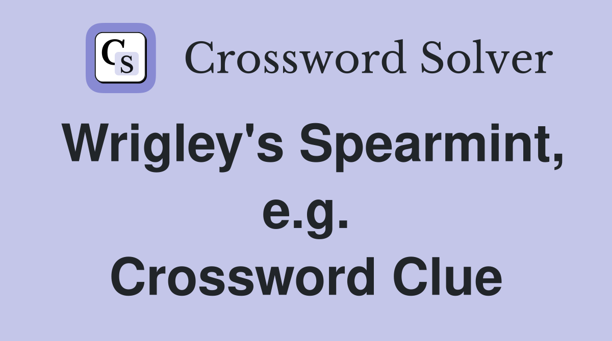 Wrigley's Spearmint, e.g. Crossword Clue