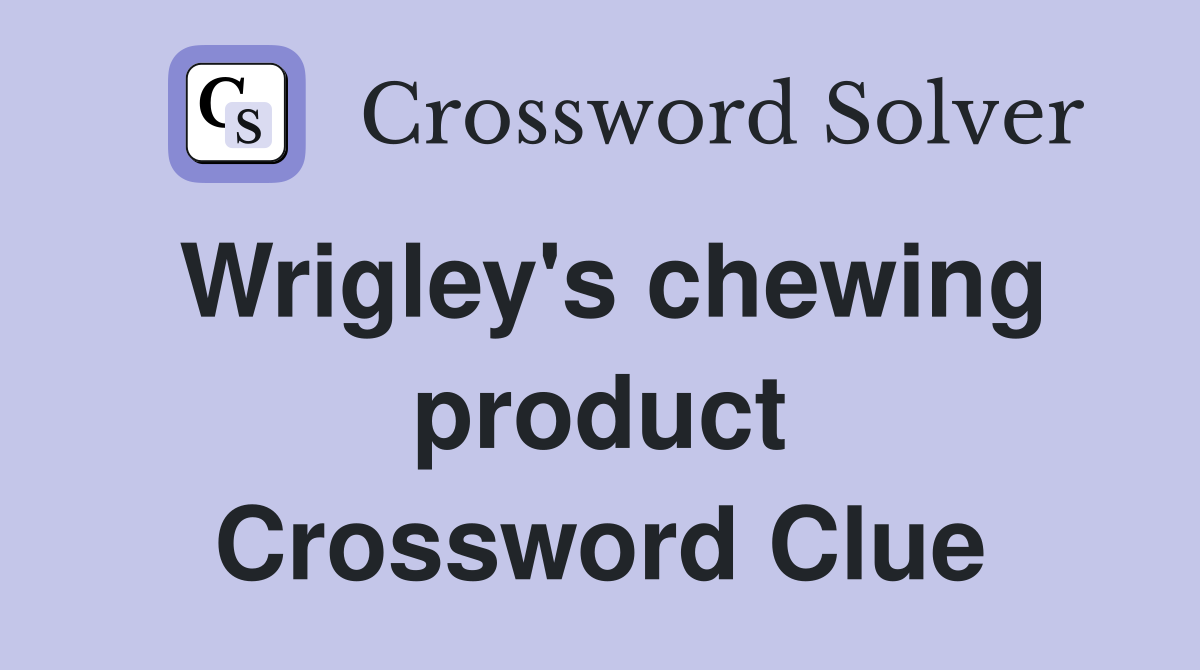 Wrigley's chewing product Crossword Clue