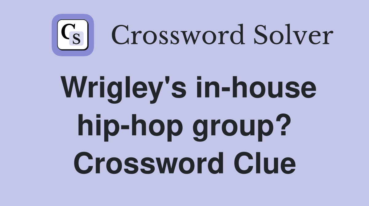 Wrigley's in-house hip-hop group? Crossword Clue