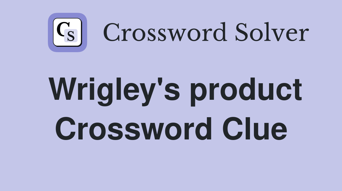 Wrigley's product Crossword Clue