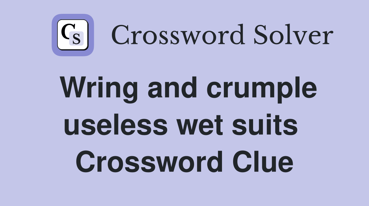 Wring and crumple useless wet suits  Crossword Clue