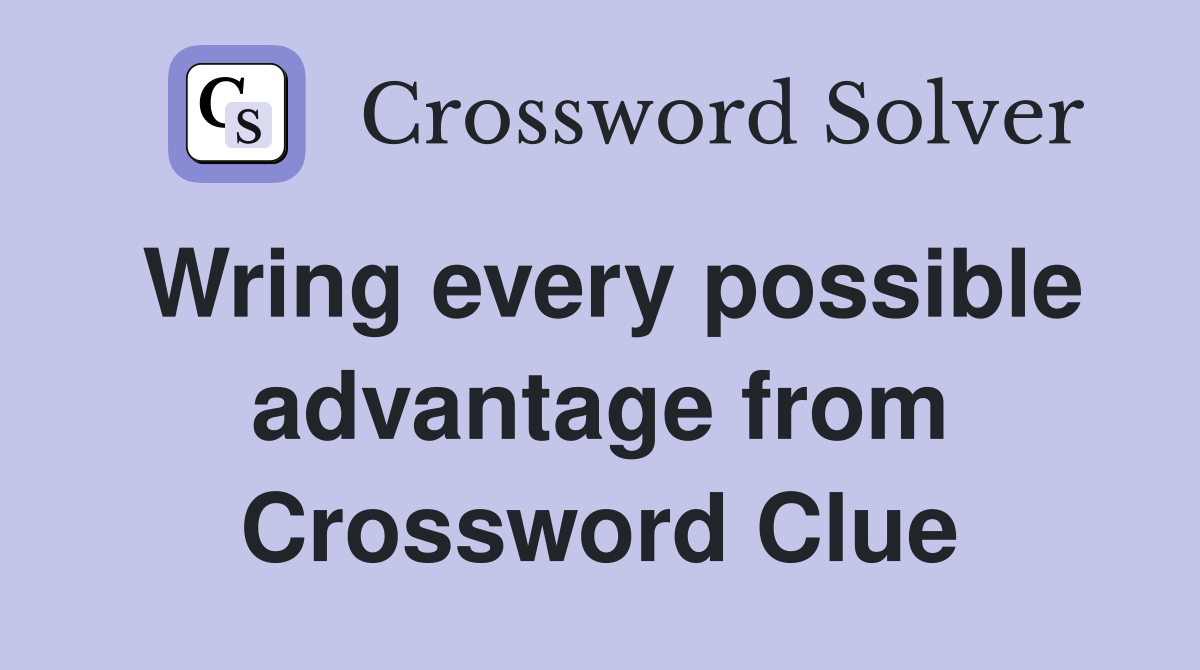Wring every possible advantage from Crossword Clue