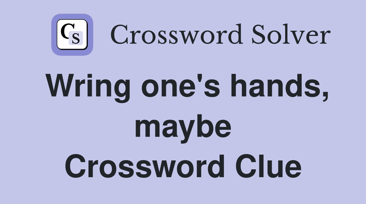 Wring one's hands, maybe Crossword Clue