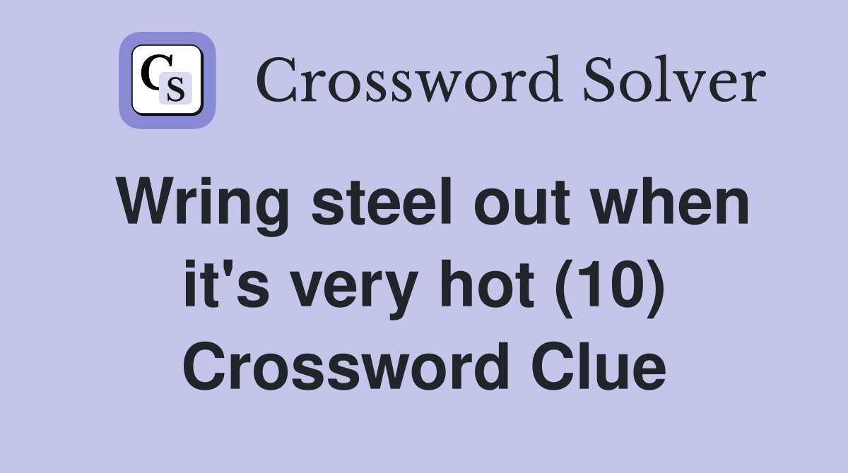 Wring steel out when it's very hot (10) Crossword Clue