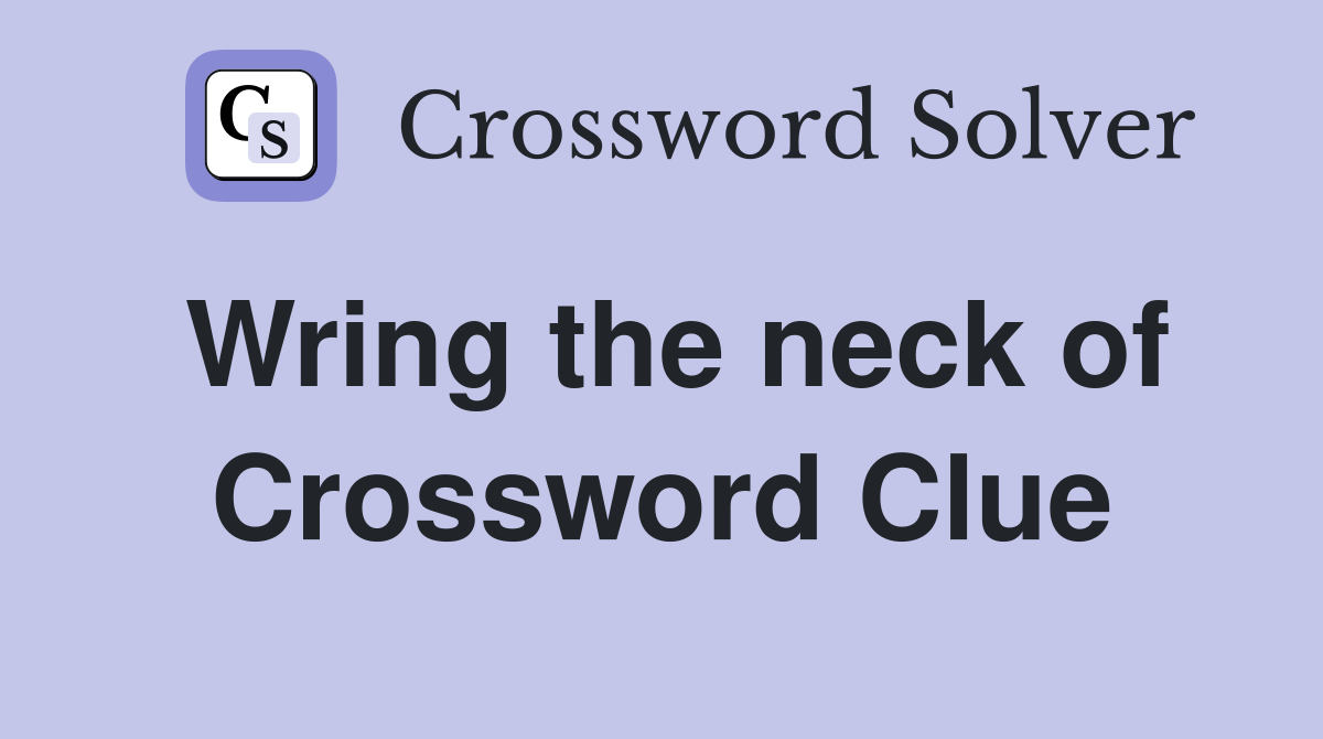 Wring the neck of Crossword Clue