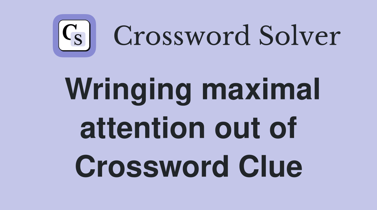 Wringing maximal attention out of Crossword Clue