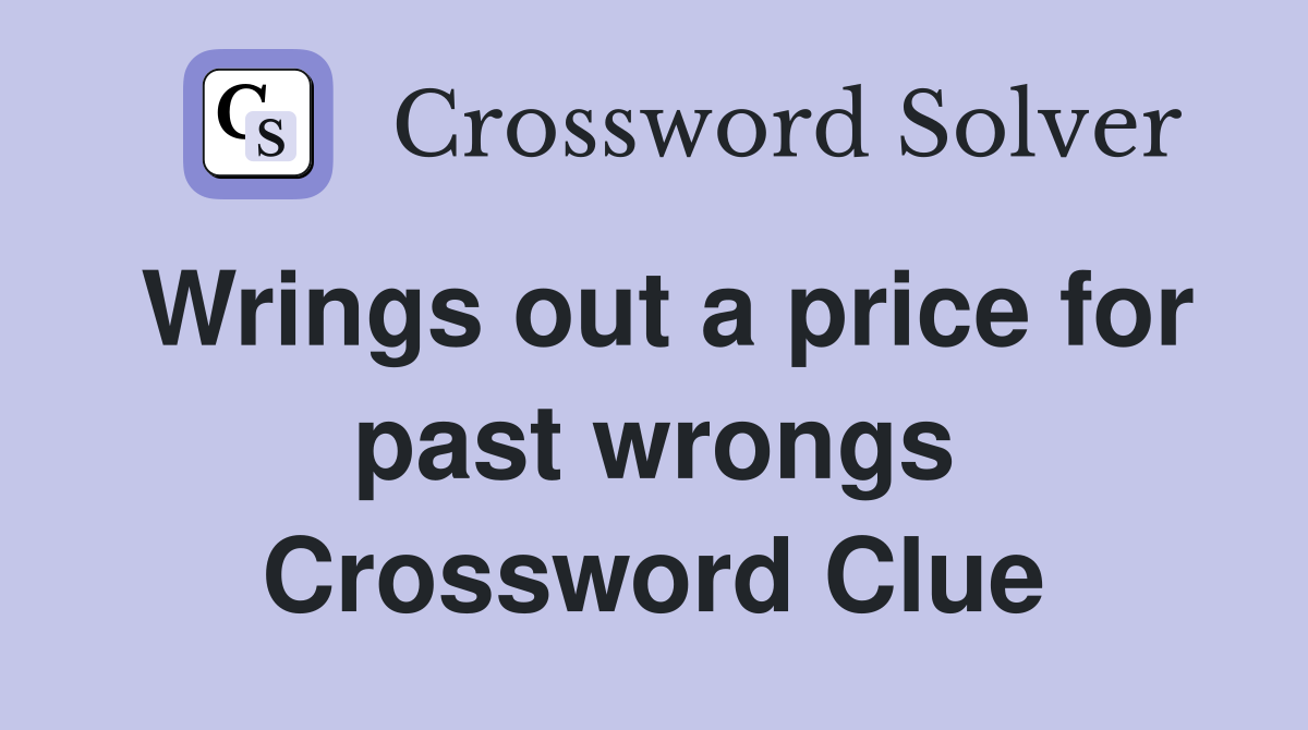 Wrings out a price for past wrongs Crossword Clue