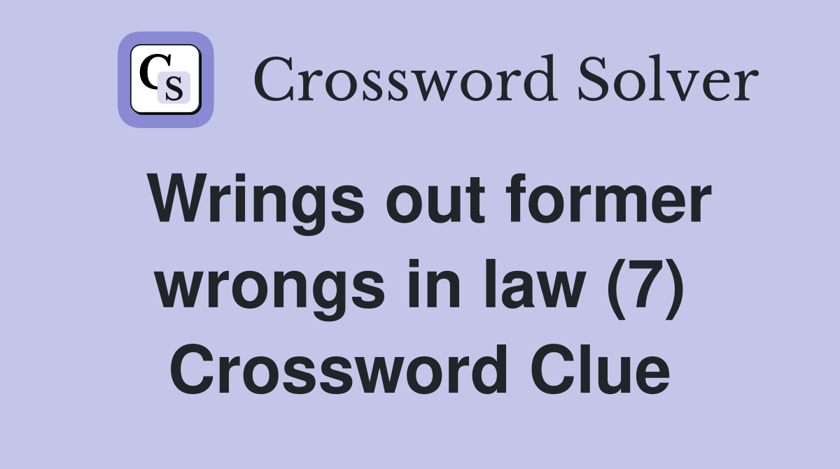 Wrings out former wrongs in law (7) Crossword Clue
