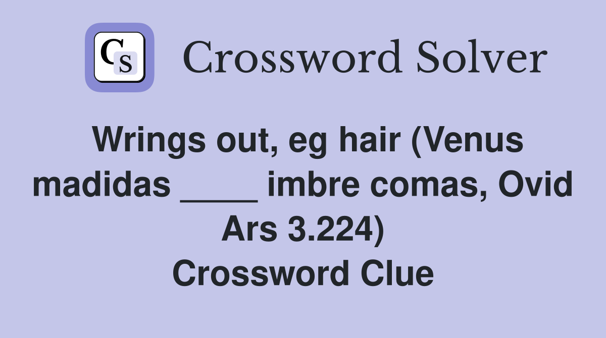 Wrings out, eg hair (Venus madidas ____ imbre comas, Ovid Ars 3.224) Crossword Clue