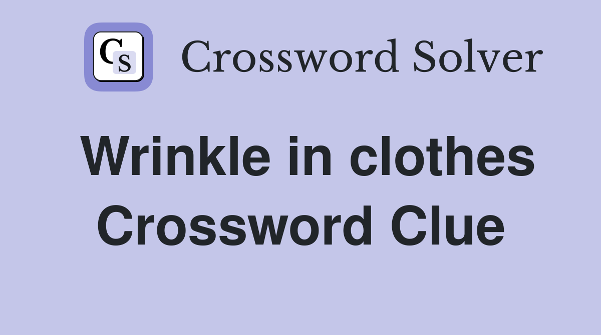 Wrinkle in clothes Crossword Clue