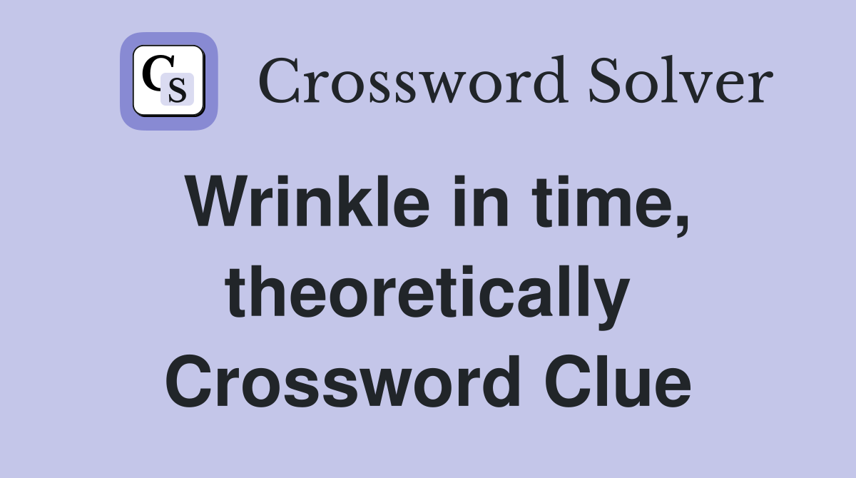 Wrinkle in time, theoretically Crossword Clue