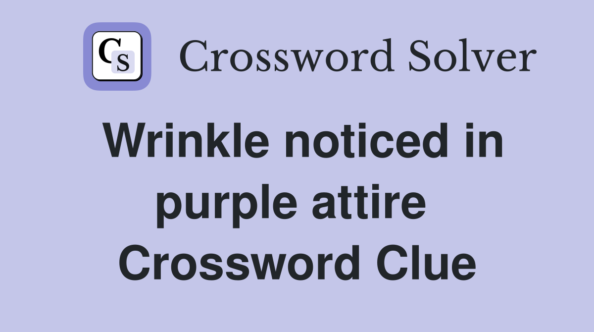Wrinkle noticed in purple attire  Crossword Clue