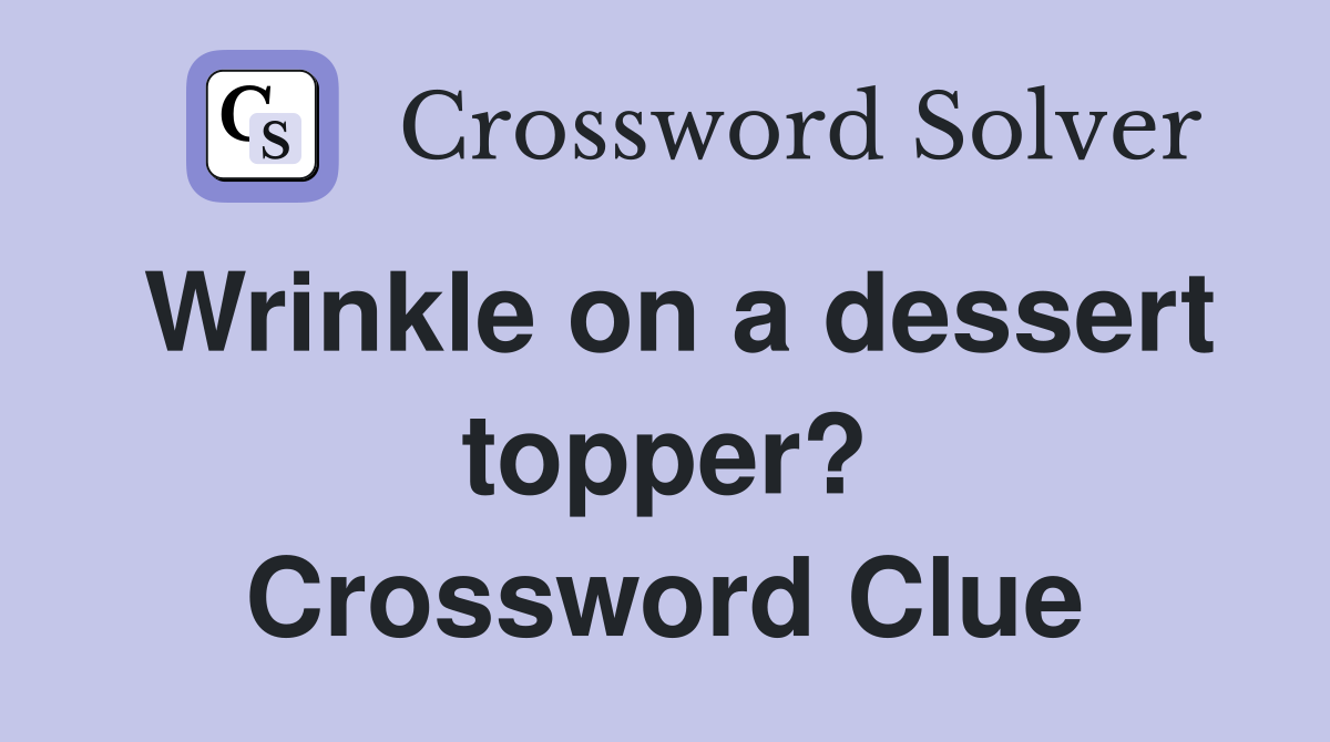 Wrinkle on a dessert topper? Crossword Clue