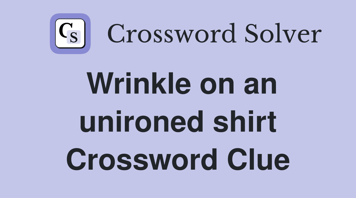 Wrinkle on an unironed shirt Crossword Clue