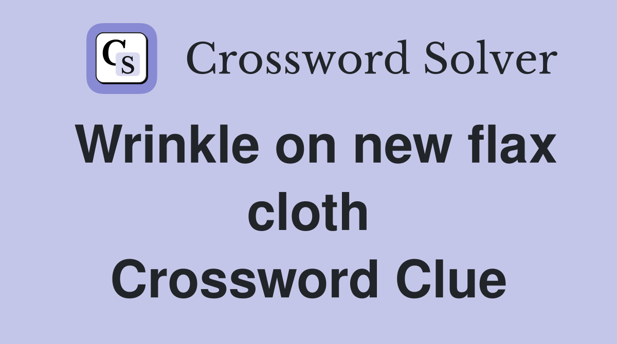 Wrinkle on new flax cloth Crossword Clue