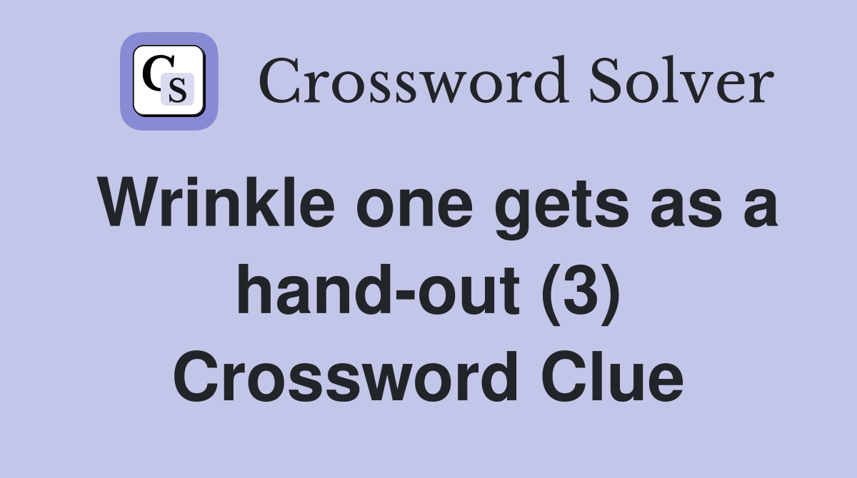 Wrinkle one gets as a hand-out (3) Crossword Clue