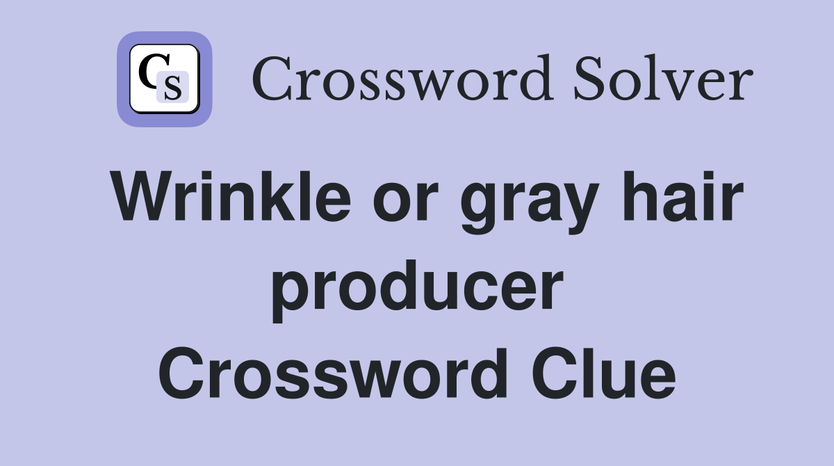 Wrinkle or gray hair producer Crossword Clue