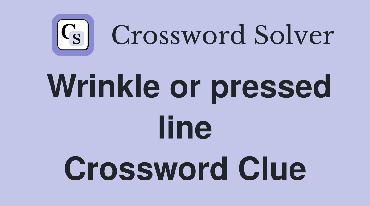 Wrinkle or pressed line Crossword Clue