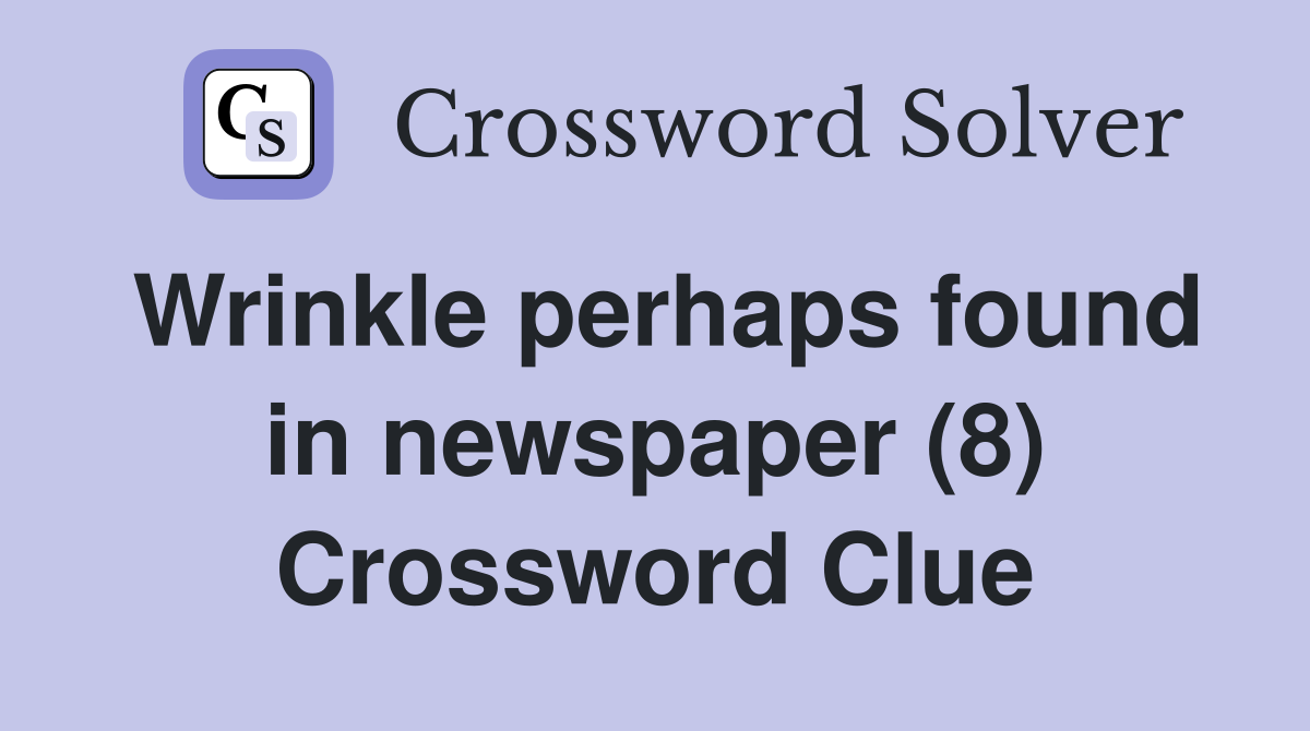 Wrinkle perhaps found in newspaper (8) Crossword Clue