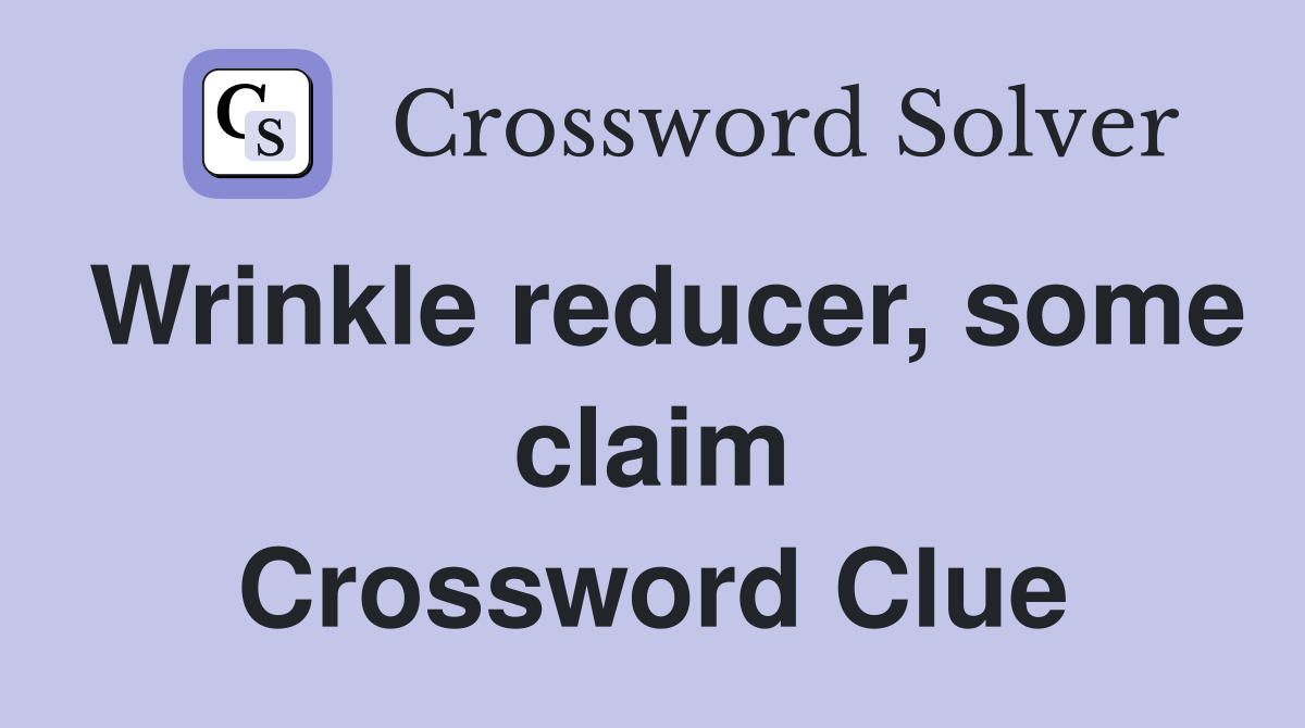 Wrinkle reducer, some claim Crossword Clue