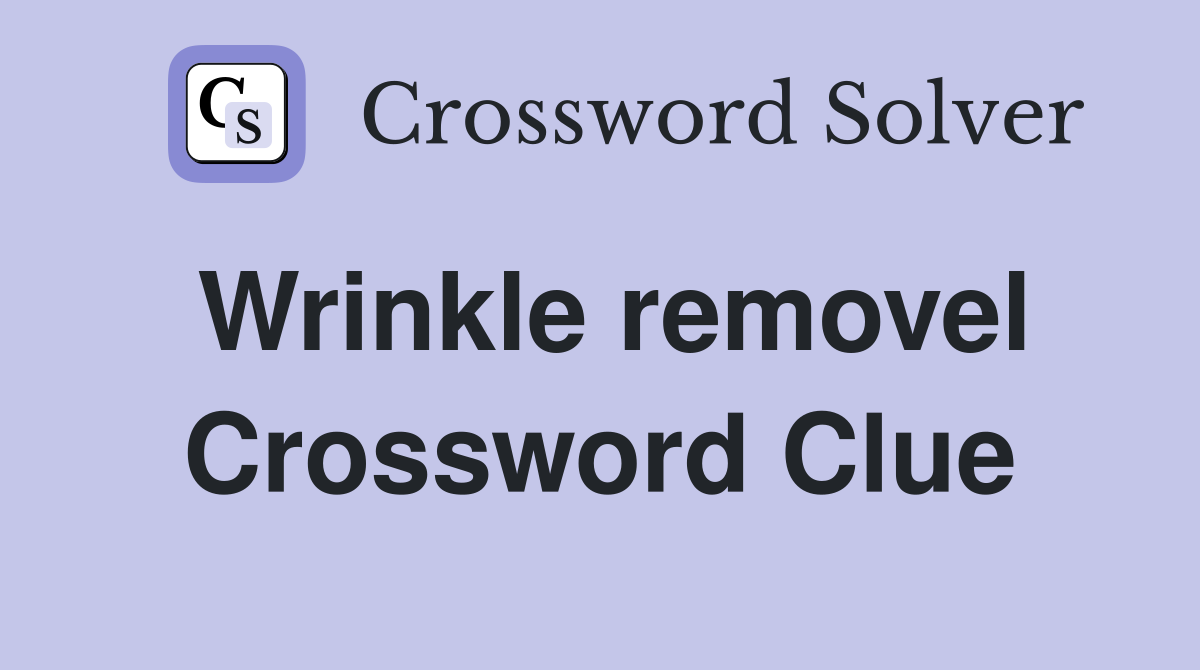 Wrinkle removel Crossword Clue