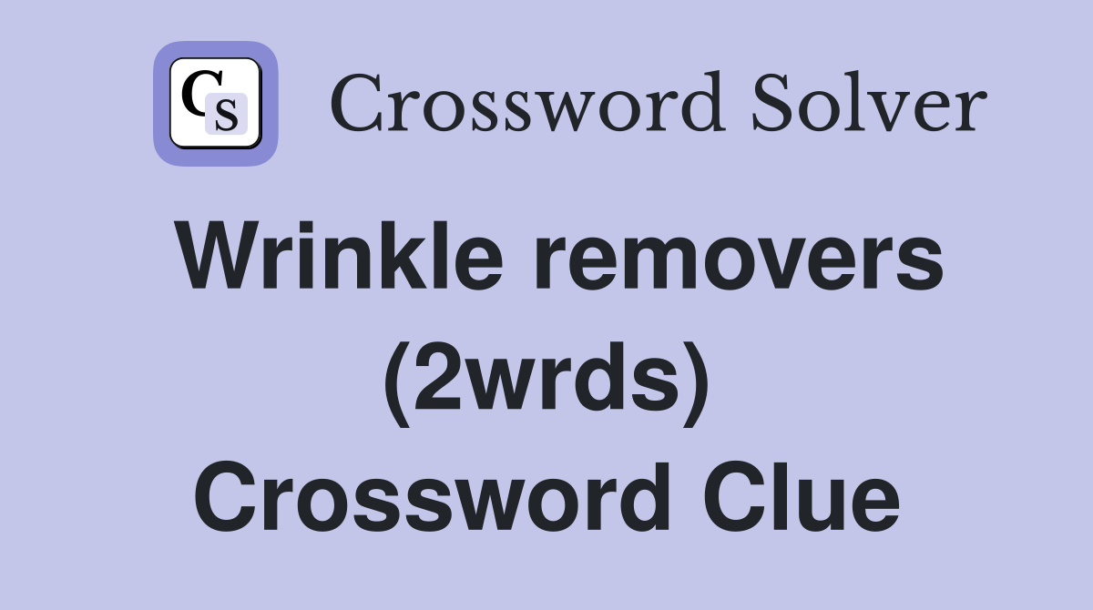 Wrinkle removers (2wrds) Crossword Clue