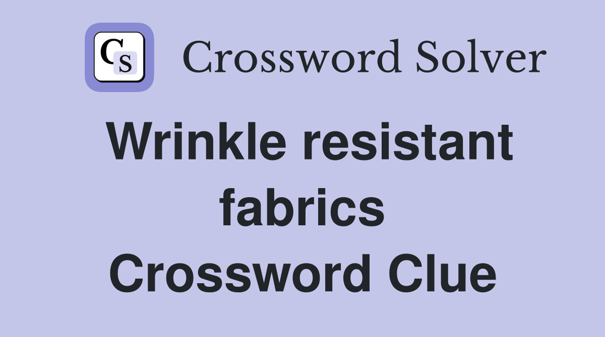 Wrinkle resistant fabrics Crossword Clue