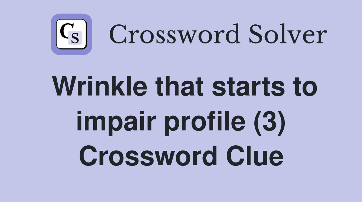 Wrinkle that starts to impair profile (3) Crossword Clue