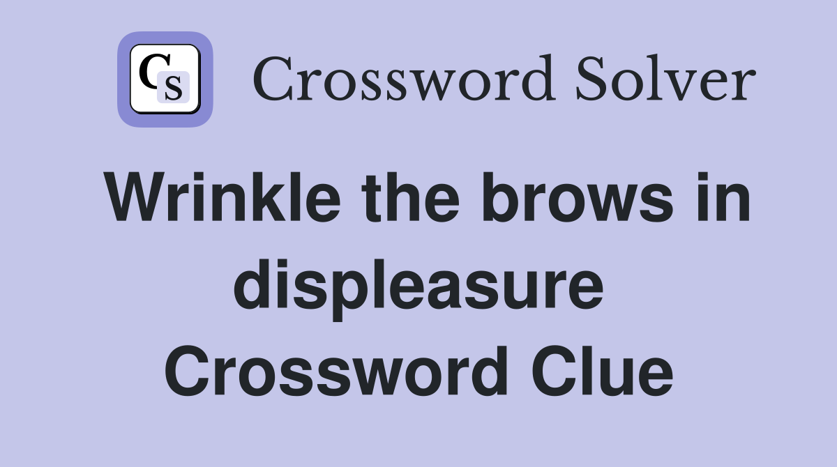 Wrinkle the brows in displeasure Crossword Clue