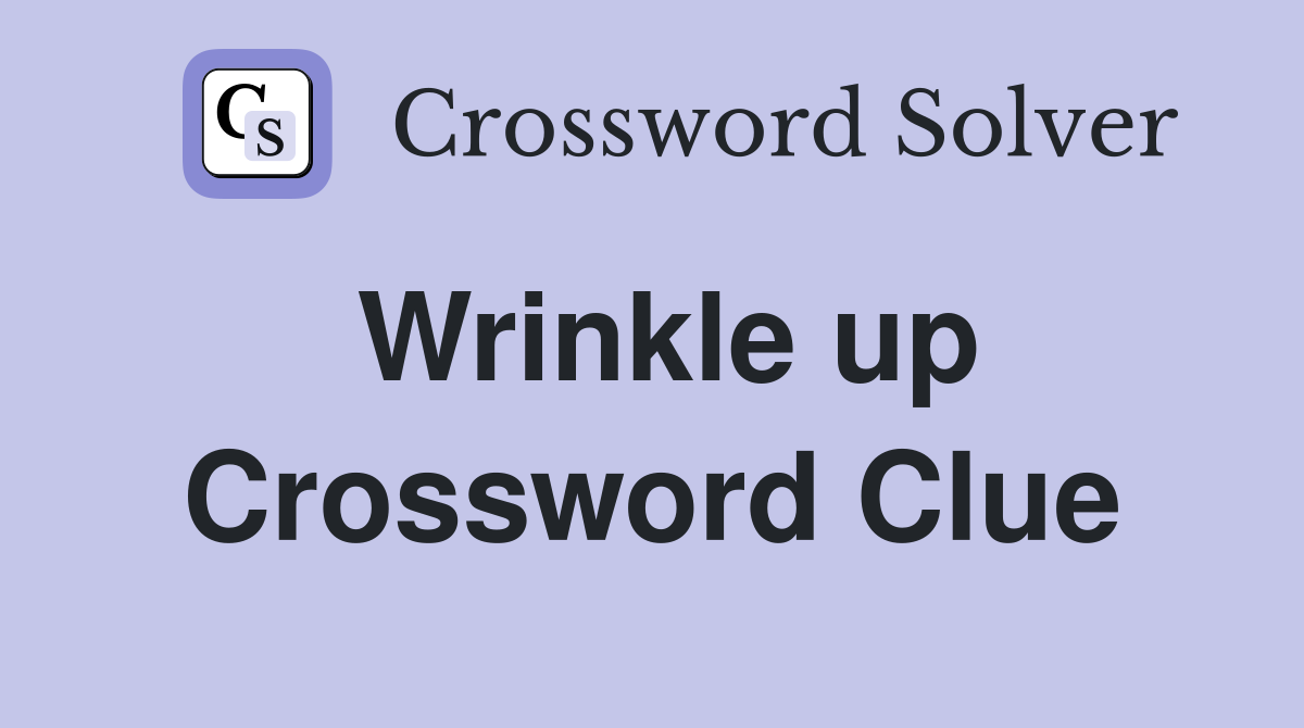 Wrinkle up Crossword Clue